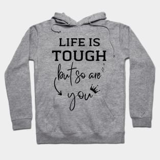 Life is Tough but so are You Hoodie